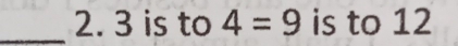 3 is to 4=9 is to 12