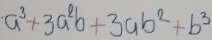 a^3+3a^2b+3ab^2+b^3