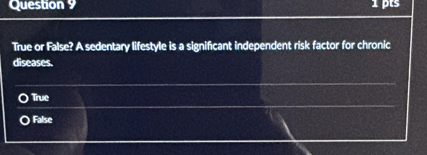 True or False? A sedentary lifestyle is a significant independent risk factor for chronic
diseases.
True
False