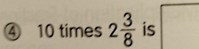 ④ 10 times 2 3/8  is