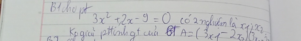 Bldno pt 3x^2+2x-9=0 có 2ndhiúm là xi x_7
Kegici pittinh q+ cuà A=(3x1-2x,)(3x.