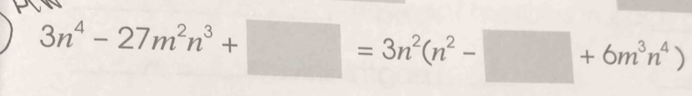 3n^4-27m^2n^3+□ =3n^2(n^2-□ +6m^3n^4)