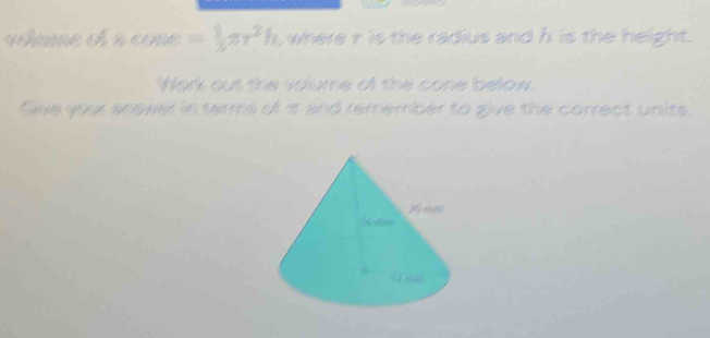 voume ol 2 c_1 c = 1/3 π r^2h i where i is the radius and . k is the height. 
Work out the volume of the cone below. 
Give your anower in terms of 1 and remember to give the correct units.