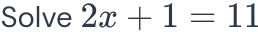 Solve 2x+1=11