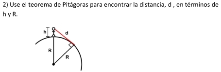 Use el teorema de Pitágoras para encontrar la distancia, d , en términos de
h y R.