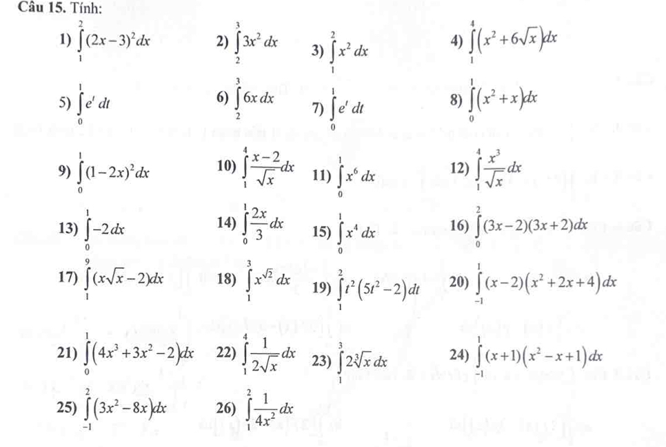 Tính:
1) ∈tlimits _1^(2(2x-3)^2)dx 2) ∈tlimits _2^(33x^2)dx 3) ∈tlimits _1^(2x^2)dx ∈tlimits _1^(4(x^2)+6sqrt(x))dx
4)
5) ∈tlimits _0^(1e'dt ∈tlimits _2^36xdx 7) ∈tlimits _0^1e'dt ∈tlimits _0^1(x^2)+x)dx
6)
8)
9) ∈tlimits _0^(1(1-2x)^2)dx 10) ∈tlimits _1^(4frac x-2)sqrt(x)dx 11) ∈tlimits _0^(1x^6)dx 12) ∈tlimits _1^(4frac x^3)sqrt(x)dx
14)
13) ∈tlimits _0^(1-2dx ∈tlimits _0^1frac 2x)3dx 15) ∈tlimits _0^(1x^4)dx 16) ∈tlimits _0^(2(3x-2)(3x+2)dx
17) ∈tlimits _1^9(xsqrt(x)-2)dx 18) ∈tlimits _1^(3x^sqrt 2))dx 19) ∈tlimits _1^(2t^2)(5t^2-2)dt 20) ∈tlimits _(-1)^1(x-2)(x^2+2x+4)dx
21) ∈tlimits _0^(1(4x^3)+3x^2-2)dx 22) ∈tlimits _1^(4frac 1)2sqrt(x)dx 23) ∈tlimits _1^(32sqrt [3]x)dx 24) ∈tlimits _(-1)^1(x+1)(x^2-x+1)dx
25) ∈tlimits _(-1)^2(3x^2-8x)dx 26) ∈tlimits _1^(2frac 1)4x^2dx