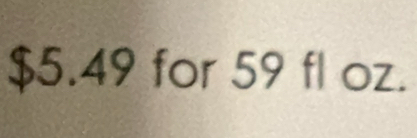 $5.49 for 59 fl oz.