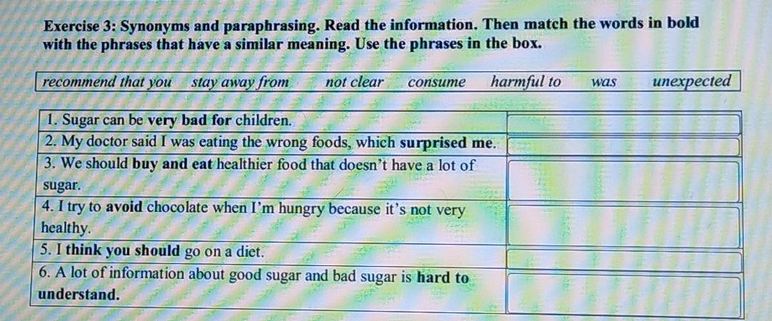 Synonyms and paraphrasing. Read the information. Then match the words in bold 
with the phrases that have a similar meaning. Use the phrases in the box.