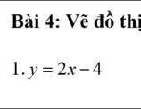 Vẽ đồ thị 
1. y=2x-4