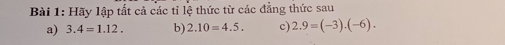 Hãy lập tất cả các tỉ lệ thức từ các đẳng thức sau 
a) 3.4=1.12. b) 2.10=4.5. c) 2.9=(-3).(-6).