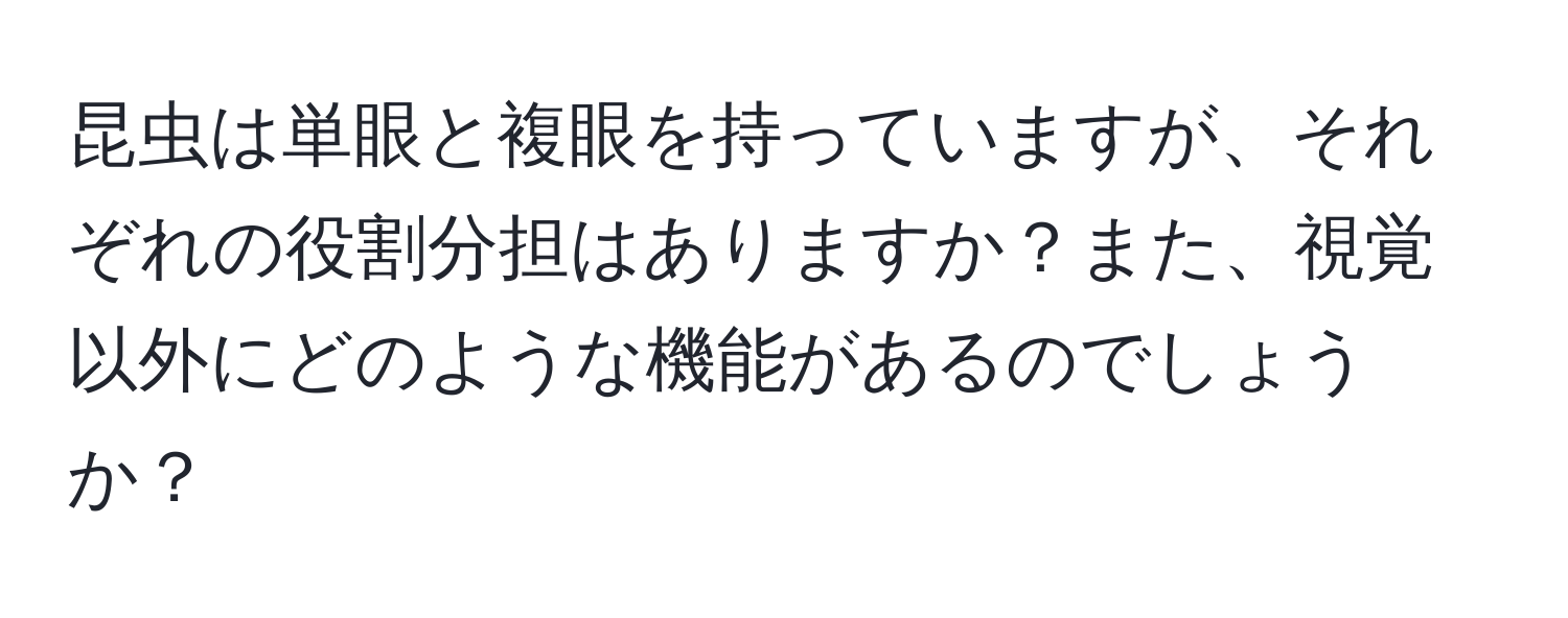 昆虫は単眼と複眼を持っていますが、それぞれの役割分担はありますか？また、視覚以外にどのような機能があるのでしょうか？