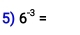 6^(-3)=