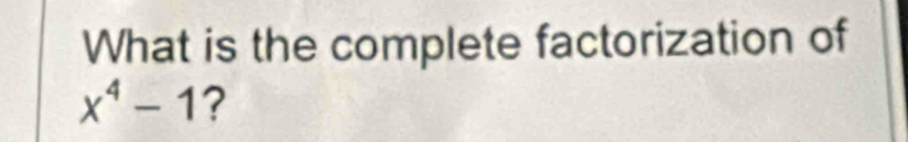 What is the complete factorization of
x^4-1 ?