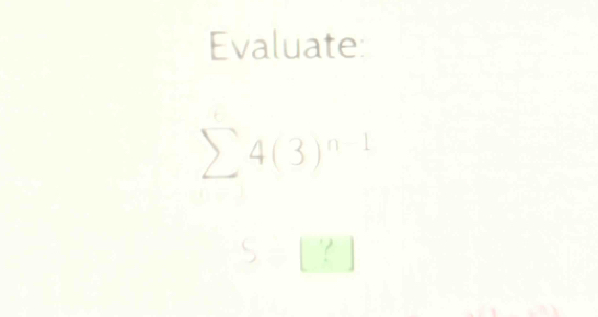 Evaluate:
sumlimits 4(3)^n-1
S[?]