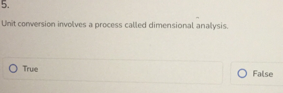 Unit conversion involves a process called dimensional analysis.
True False