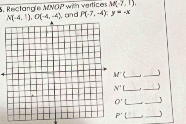 Rectangle MNOP with vertices M(-7,1),
N(-4,1),O(-4,-4) , and P(-7,-4):y=-x
(_
_)
(_
_)
(_
_)
(_
_)