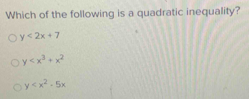 Which of the following is a quadratic inequality?
y<2x+7
y
y