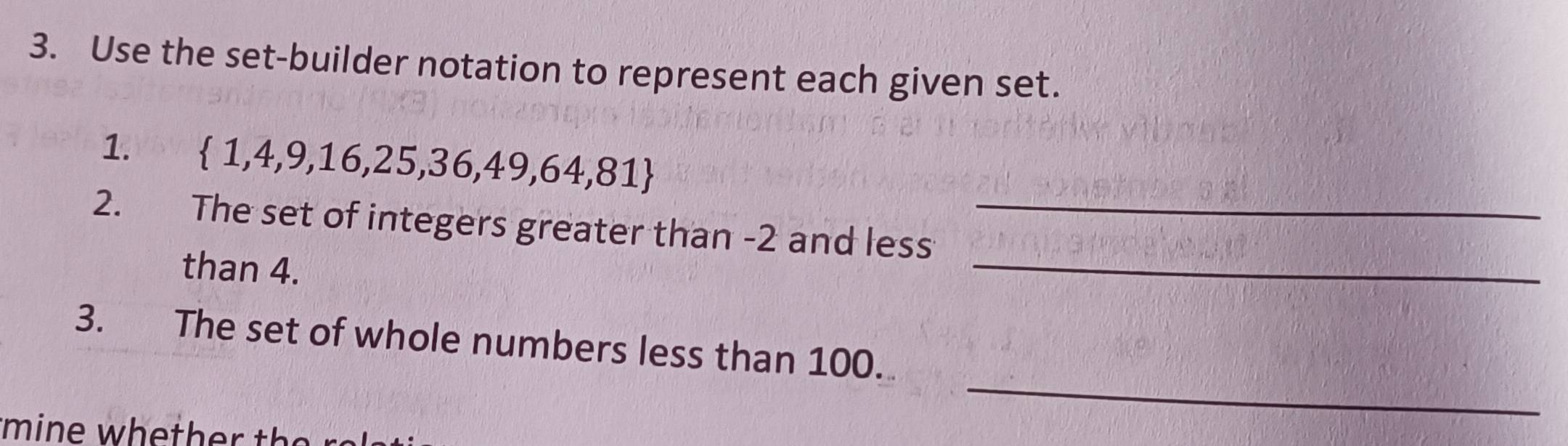 Use the set-builder notation to represent each given set. 
1.  1,4,9,16,25,36,49,64,81
2. The set of integers greater than -2 and less_ 
than 4. 
_ 
_ 
3. The set of whole numbers less than 100.