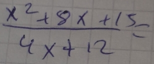  (x^2+8x+15)/4x+12 =