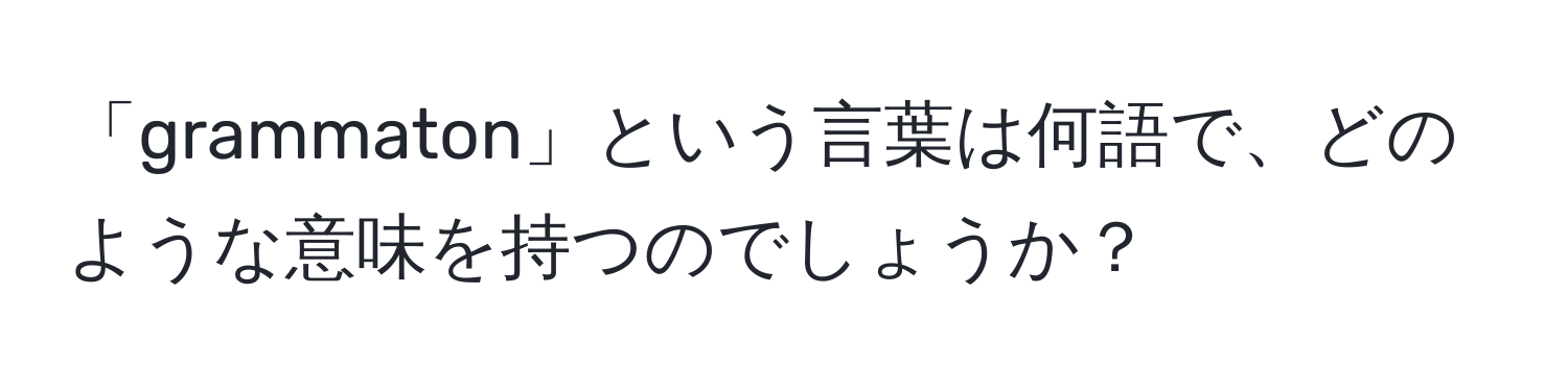 「grammaton」という言葉は何語で、どのような意味を持つのでしょうか？