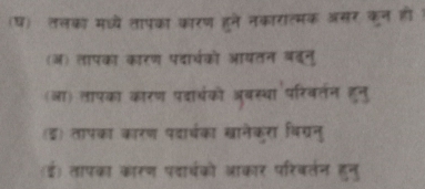 (घ)ॉ तलका मधये तापका कारण हुने नकारात्मक असर कुन ही
(ज) लापका कारण पदारथको आयतन बदनु
(ज) लापका कारण पवा्ंको अबस्था परिवतन हुनु
(इ) तापका कारण पदारचका खानेकुरा वि्रनु
(ई) तापका कारण पवारधको आकार परिवतंन हुनु