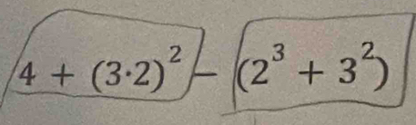 4+(3· 2)^2-( (2^3+3^2)