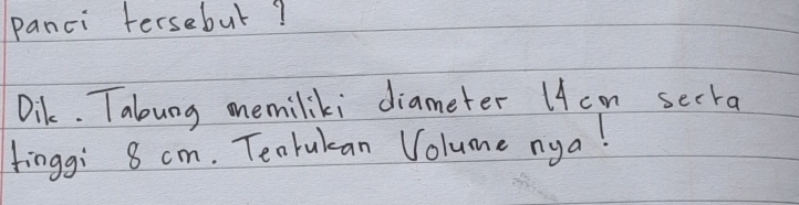 panci tersebul? 
Dik. Talung memiliki diameter UAco secra 
finggi 8 cm. Tenrukan Volume nya!