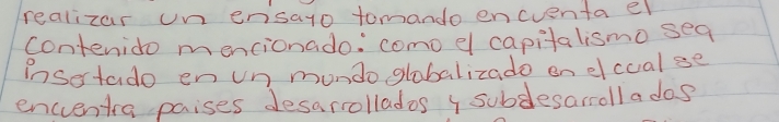 realizar un ensayo tomando encventa el 
contenido mencionado: como el capitalismo seq 
insertado en un mundo globalizado en elcualse 
encventra paises desarrollados y subdesarrolla dos