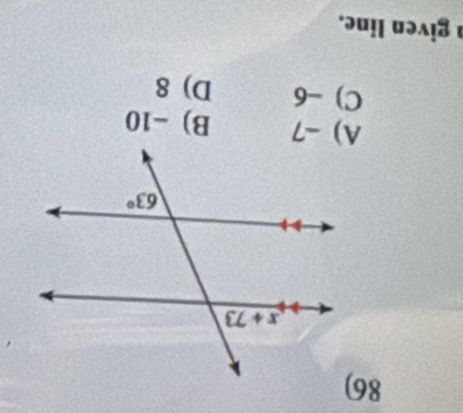 A) -7 B) -10
C) -6 D) 8
given line.