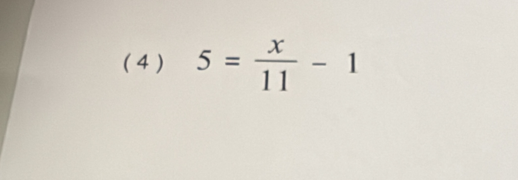 ( 4 ) 5= x/11 -1