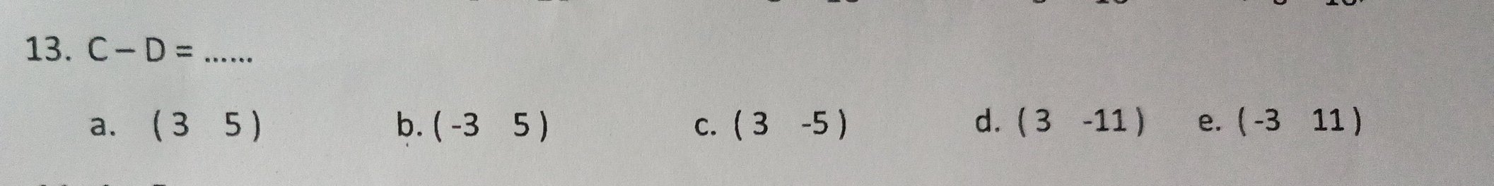 C-D= _
a. (35) b. (-35) C. (3-5) d. (3-11) e. (-311)