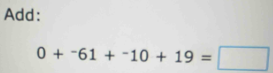 Add:
0+^-61+^-10+19=□