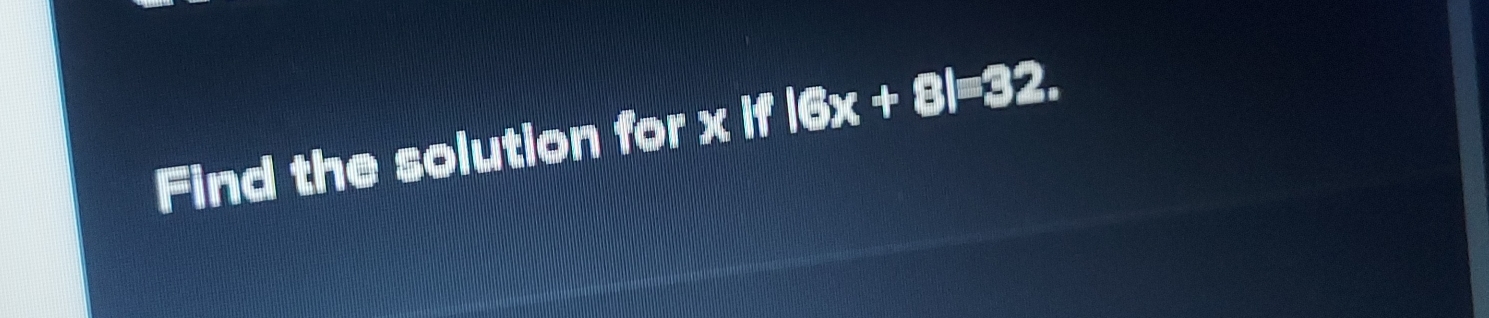 Find the solution for x if |6x+8|=32.