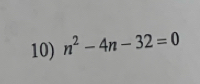 n^2-4n-32=0