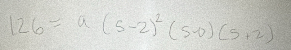 126=a(s-2)^2(s-0)(s+2)