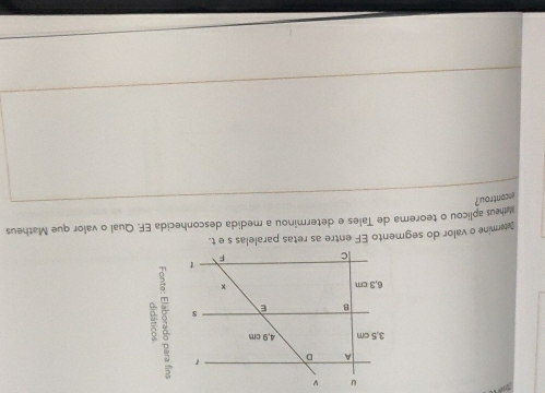 atheus aplicou o teorema de Tales e determinou a medida desconhecida EF. Qual o valor que Matheus 
encontrou?