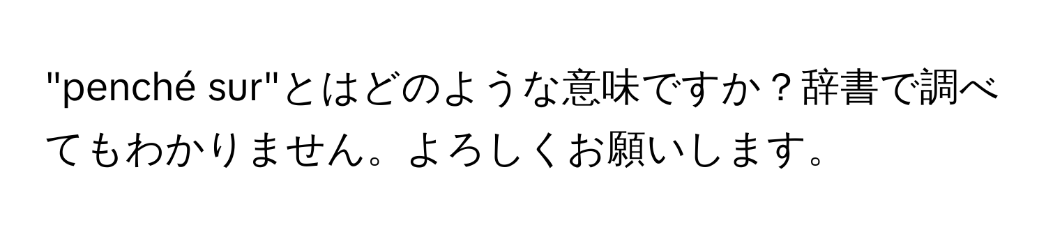 "penché sur"とはどのような意味ですか？辞書で調べてもわかりません。よろしくお願いします。