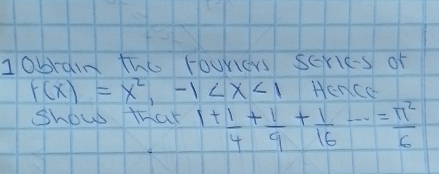 1obrain the fouriers scrics of
f(x)=x^2, -1 Hencc 
show that 1+ 1/4 + 1/9 + 1/16 ·s = n^2/6 