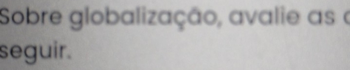 Sobre globalização, avalie as a 
seguir.