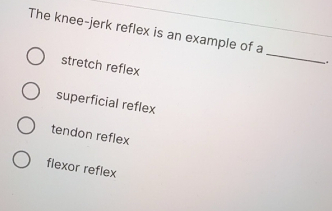 Solved: The knee-jerk reflex is an example of a _ . stretch reflex ...