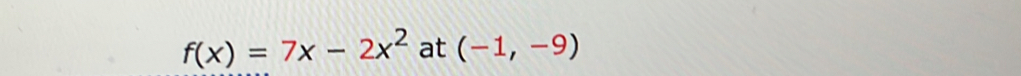 f(x)=7x-2x^2 at (-1,-9)