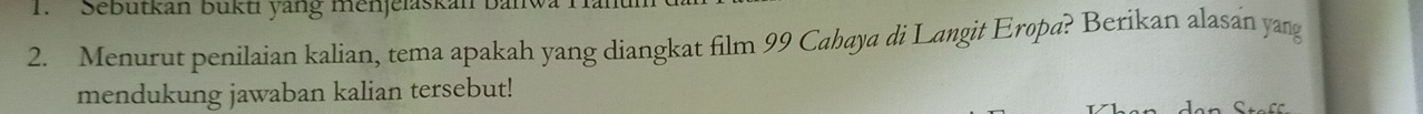 Sebütkan bukti yang menjelaskan ba 
2. Menurut penilaian kalian, tema apakah yang diangkat film 99 Cahaya di Langit Eropa? Berikan alasan yang 
mendukung jawaban kalian tersebut!