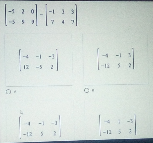 beginbmatrix -4&-1&-3 12&-5&2endbmatrix
beginbmatrix -4&-1&3 -12&5&2endbmatrix
A
beginbmatrix -4&-1&-3 -12&5&2endbmatrix
beginbmatrix -4&1&-3 -12&5&2endbmatrix