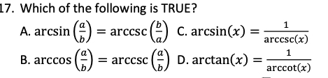 Solved: Which of the following is TRUE? A. arcsin ( a/b )=arccsc ( b/a ...