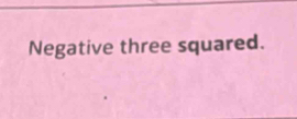 Negative three squared.