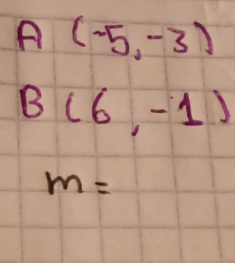 A(-5,-3)
B(6,-1)
m=