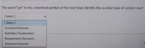 The word "yet" in the underlined portion of the text helps identify this as what type of context clue?
[ Select ]
[ Select ]
Contrast/Antonym
Definition/Explanation
Restatement/Synonym
Inference/General