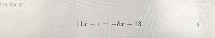 lve for x :
-11x-1=-8x-13