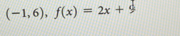 (-1,6), f(x)=2x+9