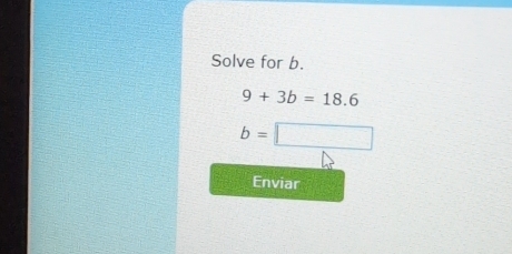 Solve for b.
9+3b=18.6
b=□
Enviar